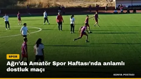 Ağrı’da Amatör Spor Haftası’nda anlamlı dostluk maçı