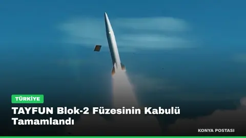 TAYFUN Blok-2 Füzesinin Kabulü Tamamlandı