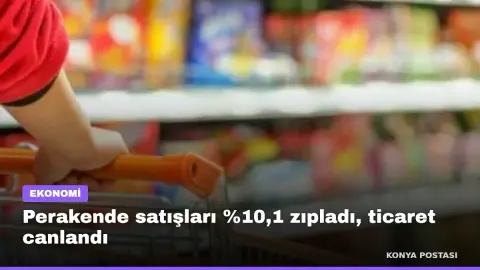 Perakende satışları %10,1 zıpladı, ticaret canlandı