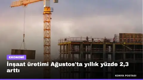 İnşaat üretimi Ağustos'ta yıllık yüzde 2,3 arttı