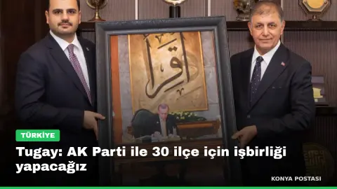 Tugay: AK Parti ile 30 ilçe için işbirliği yapacağız