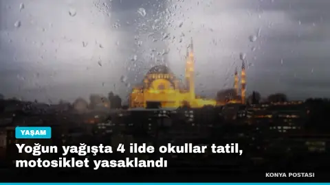 Yoğun yağışta 4 ilde okullar tatil, motosiklet yasaklandı