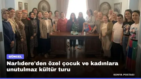 Narlıdere'den özel çocuk ve kadınlara unutulmaz kültür turu