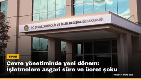 Çevre yönetiminde yeni dönem: İşletmelere asgari süre ve ücret şoku