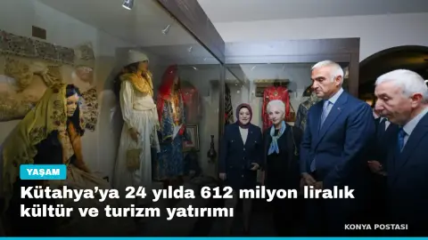 Kütahya’ya 24 yılda 612 milyon liralık kültür ve turizm yatırımı