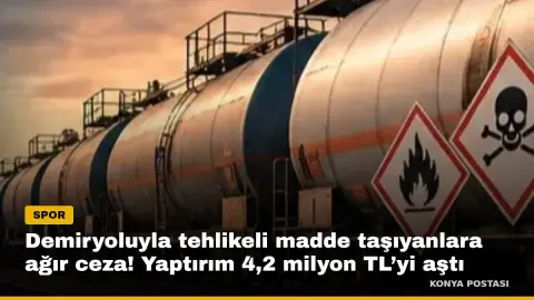 Demiryoluyla tehlikeli madde taşıyanlara ağır ceza! Yaptırım 4,2 milyon TL’yi aştı