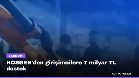 KOSGEB'den girişimcilere 7 milyar TL destek