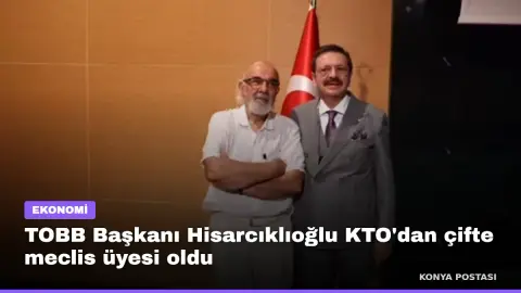 TOBB Başkanı Hisarcıklıoğlu KTO'dan çifte meclis üyesi oldu