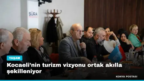 Kocaeli’nin turizm vizyonu ortak akılla şekilleniyor