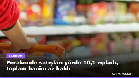 Perakende satışları yüzde 10,1 zıpladı, toplam hacim az kaldı