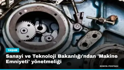 Sanayi ve Teknoloji Bakanlığı'ndan 'Makine Emniyeti' yönetmeliği