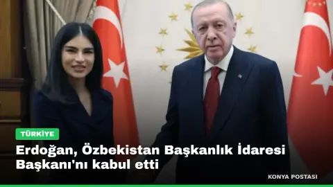 Erdoğan, Özbekistan Başkanlık İdaresi Başkanı'nı kabul etti