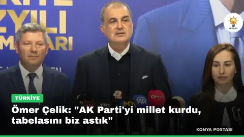 Ömer Çelik: "AK Parti'yi millet kurdu, tabelasını biz astık"