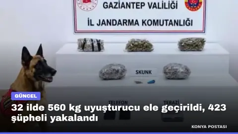 32 ilde 560 kg uyuşturucu ele geçirildi, 423 şüpheli yakalandı
