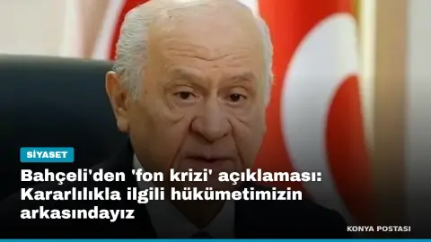 Bahçeli'den 'fon krizi' açıklaması: Kararlılıkla ilgili hükümetimizin arkasındayız