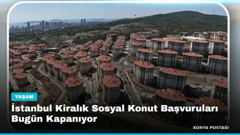 İstanbul Kiralık Sosyal Konut Başvuruları Bugün Kapanıyor