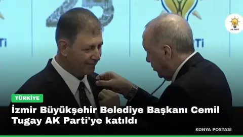 İzmir Büyükşehir Belediye Başkanı Cemil Tugay AK Parti'ye katıldı