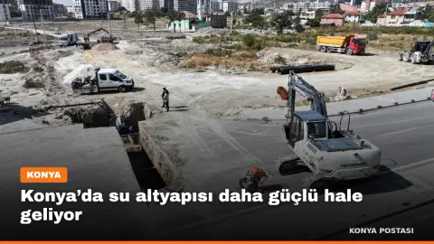 Konya’da su altyapısı daha güçlü hale geliyor