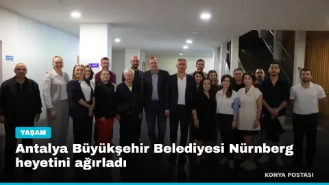 Antalya Büyükşehir Belediyesi Nürnberg heyetini ağırladı
