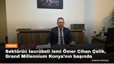 Sektörün tecrübeli ismi Ömer Cihan Çelik, Grand Millennium Konya’nın başında