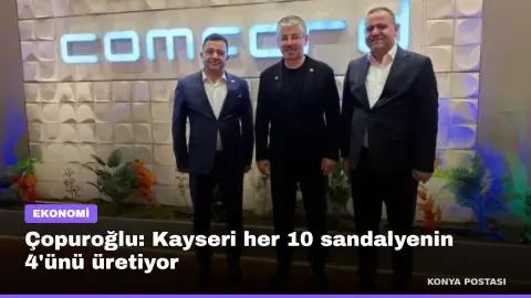 Çopuroğlu: Kayseri her 10 sandalyenin 4'ünü üretiyor
