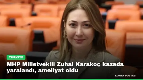 MHP Milletvekili Zuhal Karakoç kazada yaralandı, ameliyat oldu