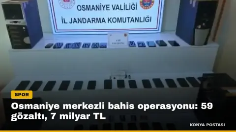 Osmaniye merkezli bahis operasyonu: 59 gözaltı, 7 milyar TL