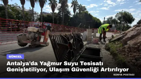 Antalya’da Yağmur Suyu Tesisatı Genişletiliyor, Ulaşım Güvenliği Artırılıyor
