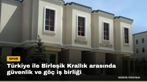 Türkiye ile Birleşik Krallık arasında güvenlik ve göç iş birliği