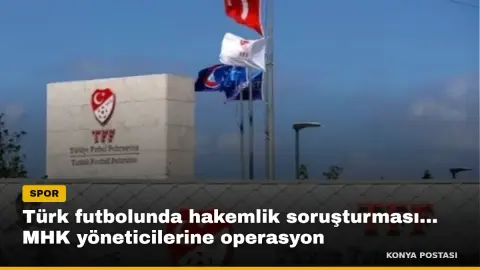 Türk futbolunda hakemlik soruşturması... MHK yöneticilerine operasyon
