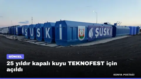 25 yıldır kapalı kuyu TEKNOFEST için açıldı