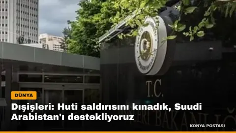 Dışişleri: Huti saldırısını kınadık, Suudi Arabistan'ı destekliyoruz
