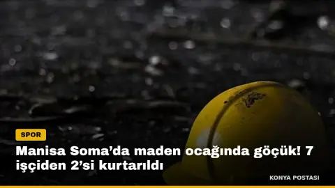 Manisa Soma’da maden ocağında göçük! 7 işçiden 2’si kurtarıldı