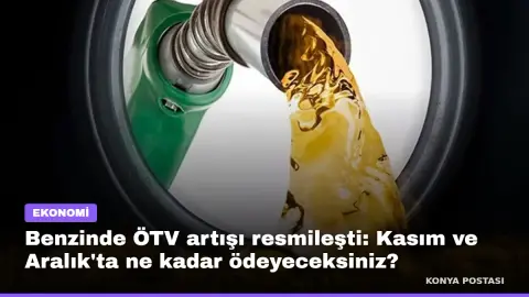 Benzinde ÖTV artışı resmileşti: Kasım ve Aralık'ta ne kadar ödeyeceksiniz?