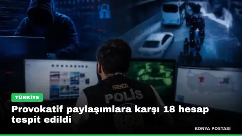 Provokatif paylaşımlara karşı 18 hesap tespit edildi