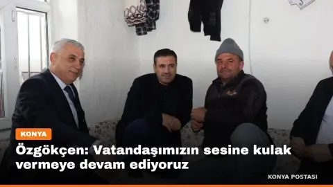 Özgökçen: Vatandaşımızın sesine kulak vermeye devam ediyoruz