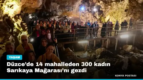 Düzce’de 14 mahalleden 300 kadın Sarıkaya Mağarası’nı gezdi
