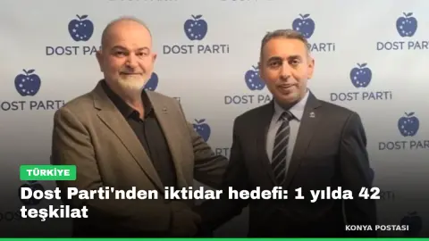 Dost Parti'nden iktidar hedefi: 1 yılda 42 teşkilat