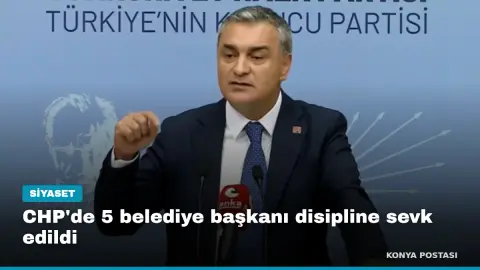 CHP'de 5 belediye başkanı disipline sevk edildi