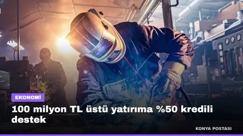 100 milyon TL üstü yatırıma %50 kredili destek