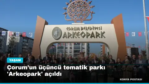 Çorum’un üçüncü tematik parkı 'Arkeopark' açıldı