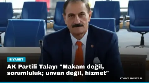AK Partili Talay: "Makam değil, sorumluluk; unvan değil, hizmet"
