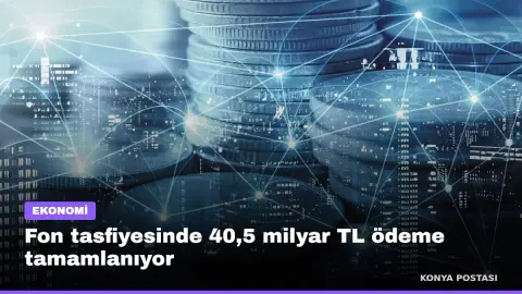 Fon tasfiyesinde 40,5 milyar TL ödeme tamamlanıyor