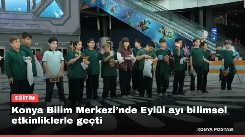 Konya Bilim Merkezi’nde Eylül ayı bilimsel etkinliklerle geçti