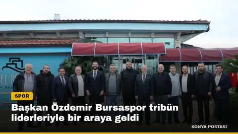 Başkan Özdemir Bursaspor tribün liderleriyle bir araya geldi