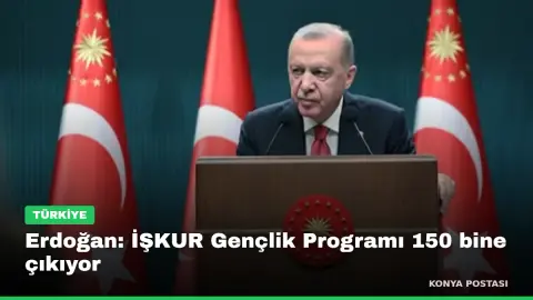 Erdoğan: İŞKUR Gençlik Programı 150 bine çıkıyor