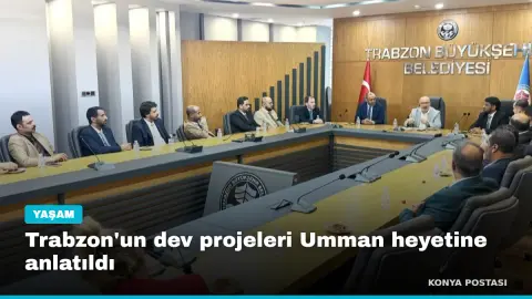 Trabzon'un dev projeleri Umman heyetine anlatıldı