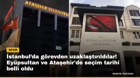 İstanbul’da görevden uzaklaştırıldılar! Eyüpsultan ve Ataşehir'de seçim tarihi belli oldu