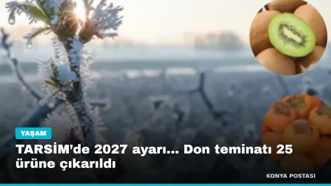 TARSİM’de 2027 ayarı... Don teminatı 25 ürüne çıkarıldı