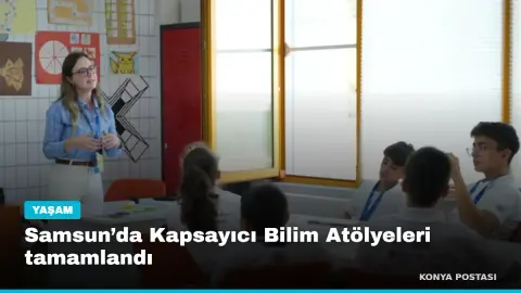 Samsun’da Kapsayıcı Bilim Atölyeleri tamamlandı